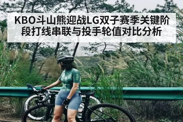 KBO斗山熊迎战LG双子赛季关键阶段打线串联与投手轮值对比分析